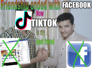 Meme image that reads "Friendship ended with Facebook, now TikTok is my best friend."